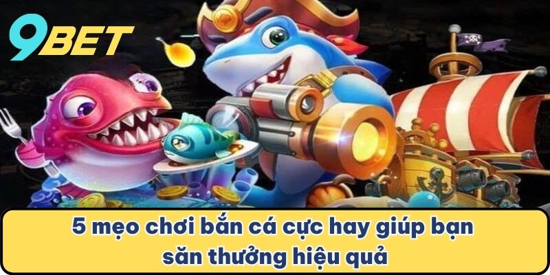 5 mẹo chơi bắn cá cực hay giúp bạn săn thưởng hiệu quả