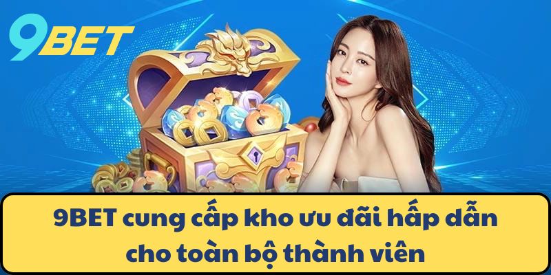 9BET cung cấp kho ưu đãi hấp dẫn cho toàn bộ thành viên