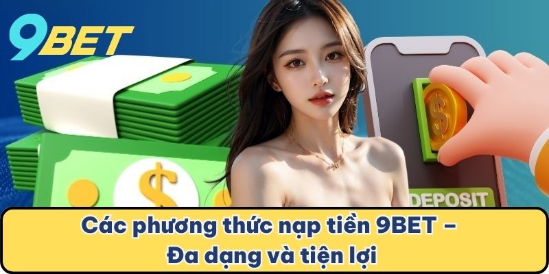 Các phương thức nạp tiền 9BET – Đa dạng và tiện lợi