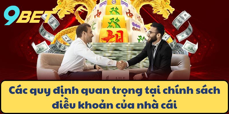 Các quy định quan trọng tại chính sách điều khoản của nhà cái