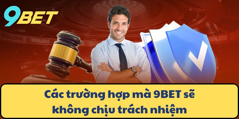 Các trường hợp mà 9BET sẽ không chịu trách nhiệm