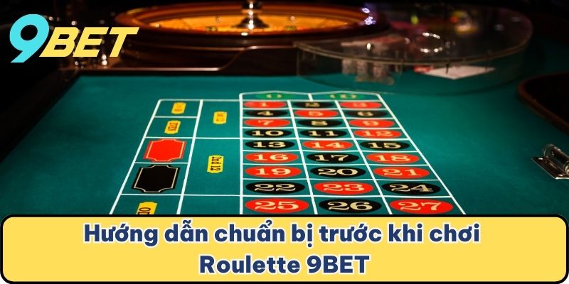 Hướng dẫn chuẩn bị trước khi chơi roulette 9BET