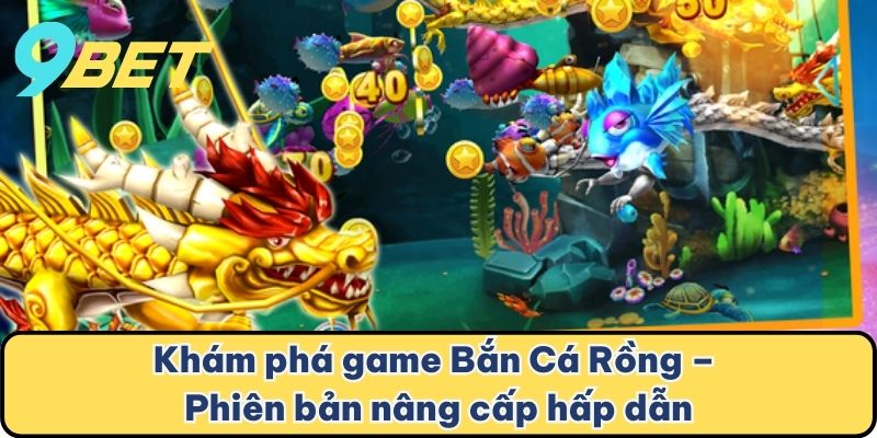 Khám phá game Bắn Cá Rồng – Phiên bản nâng cấp hấp dẫn