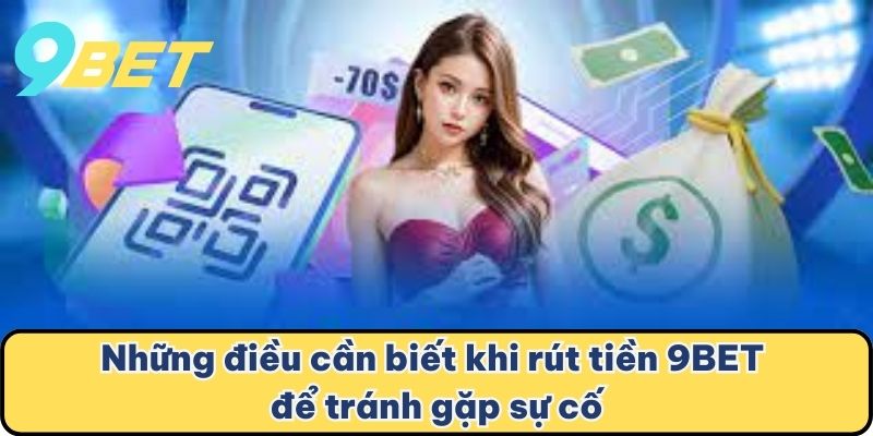 Những điều cần biết khi rút tiền 9BET để tránh gặp sự cố