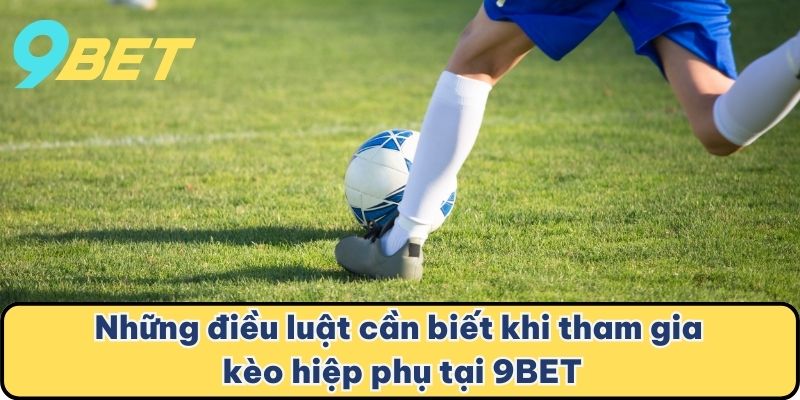 Những điều luật cần biết khi tham gia kèo hiệp phụ tại 9BET