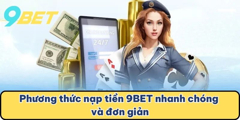 Phương thức nạp tiền 9BET nhanh chóng và đơn giản