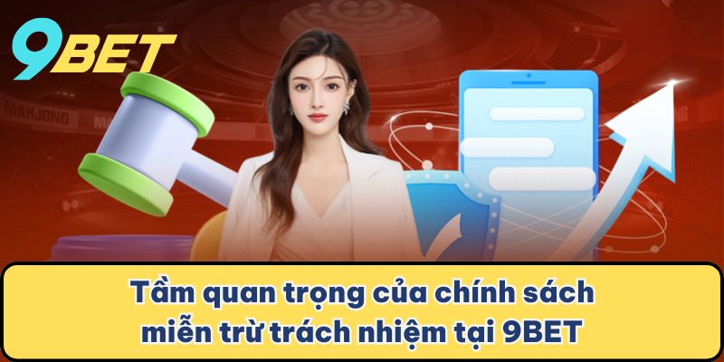 Tầm quan trọng của chính sách miễn trừ trách nhiệm tại 9BET