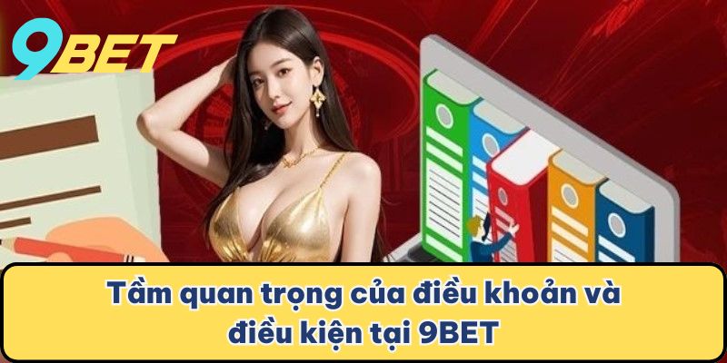 Tầm quan trọng của điều khoản và điều kiện tại 9BET