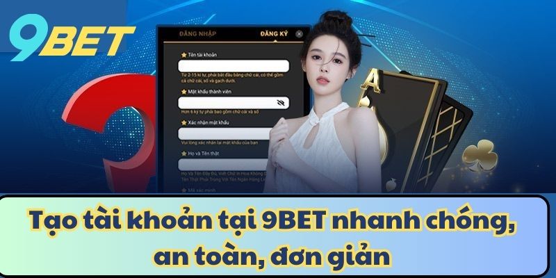 Tạo tài khoản tại 9BET nhanh chóng, an toàn, đơn giản