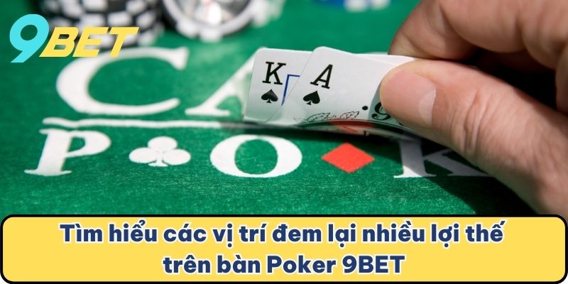 Tìm hiểu các vị trí đem lại nhiều lợi thế trên bàn Poker 9BET
