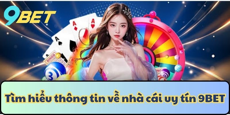Tìm hiểu thông tin về nhà cái uy tín 9BET