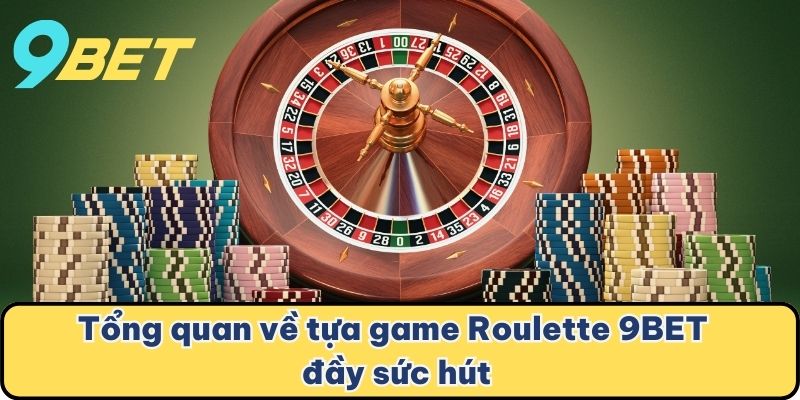 Tổng quan về tựa game Roulette 9BET đầy sức hút