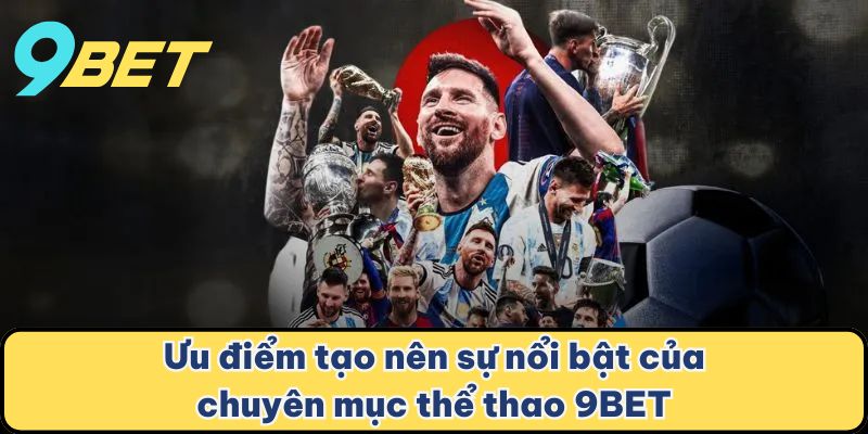 Ưu điểm tạo nên sự nổi bật của chuyên mục thể thao 9BET