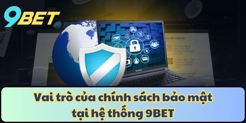 Vai trò của chính sách bảo mật tại hệ thống 9BET